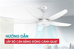 HƯỚNG DẪN LẮP ĐẶT BỘ CÂN BẰNG ĐỘNG CÁNH QUẠT KHẮC PHỤC RUNG LẮC, GIẢM TIẾNG ỒN